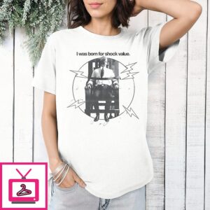I Was Born For Shock Value T-Shirt