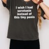 I Wish I Had Serotonin Instead Of This Tiny Penis T-Shirt