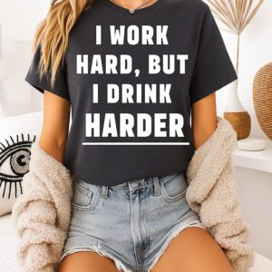 I Work Hard But I Drink Harder T-Shirt