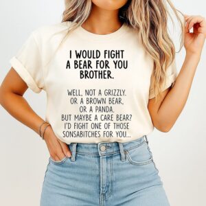 I Would Fight A Bear For You Brother Well Not A Grizzly Or A Brown Bear Or A Panda T-Shirt
