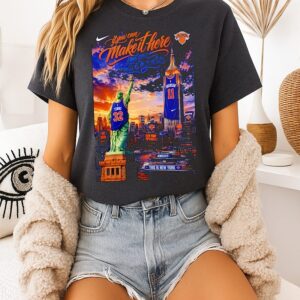 If You Make It Here You Can Make It Anywhere New York Knicks T-Shirt