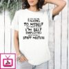If You See Me Talking To Myself Just Move Along I’m Self Employed We’re Having A Staff Meeting T-Shirt