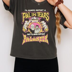 I’ll Always Support A Pal In Tears But I’ll Never Support Palantir T-Shirt