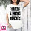 I’m Not Fat Cause I’m Precious God Gave Me Airbags T-Shirt