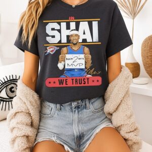 In Shai Gilgeous-Alexander Oklahoma City Thunder Back 2 Back Mvp We Trust Signature T-Shirt