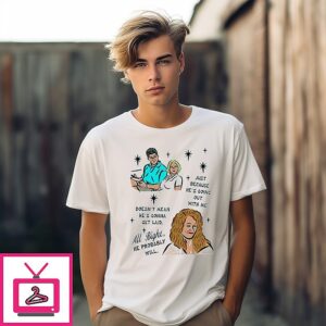 Just Because He’s Going Out With Me Doesn’t Mean He’s Gonna Get Laid All Right He Probably Will T-Shirt
