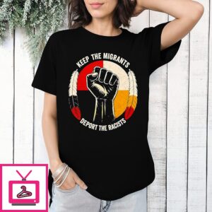 Keep The Migrants Deport The Racists T-Shirt