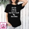 Kiss Me Hug Me Love Me Just Don’t Touch My Drum Sticks T-Shirt