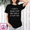 Loyalty Behind Your Back Really Is Top Tier T-Shirt