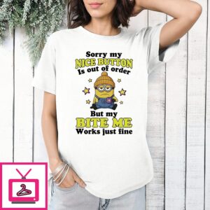 Minions Coffee Sorry My Nice Button Is Out Of Order But My Bite Me Works Just Fine T-Shirt