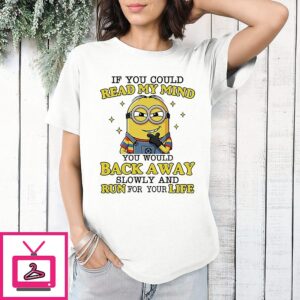 Minions Cute If You Could Read My Mind You Would Back Away Slowly And Run For You Life T-Shirt