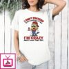 Minions I Don’t Pretend To Be Something I’m Not I Know I’m Crazy And I Own That T-Shirt T-Shirt