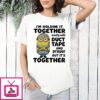 Minions I’m Holding It Together Mostly With Duct Tape And Prayer But It’s Together T-Shirt