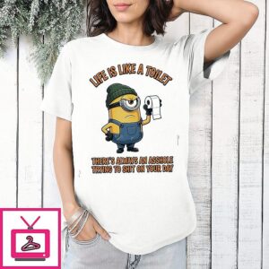 Minions Life Is Like A Toilet There’s Always An Asshole Trying To Shit On Your Day T-Shirt