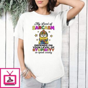 Minions My Level Of Sarcasm Depends On Your Level On Stupidity So Speak Wisely T-Shirt