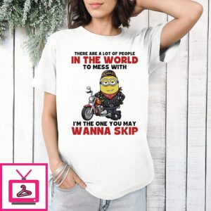 Minions Racing There Are A Lot Of People In The World To Mess With I’m The One You May Wanna Skip T-Shirt