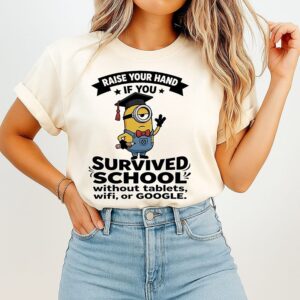 Minions Raise Your Hand If You Survived School Without Tablets Wife Or Google T-Shirt