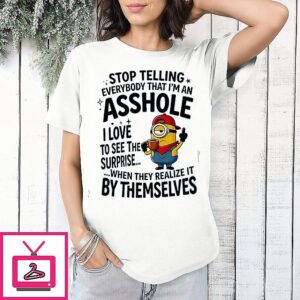 Minions Stop Telling Everybody That I’m An Asshole I Love To See The Surprise T-Shirt