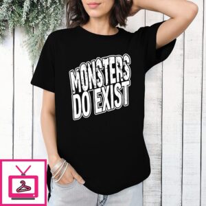 Monsters Do Exist T-Shirt