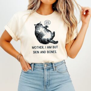 Mother I Am But Skin And Bones Cat Please Feed Me T-Shirt