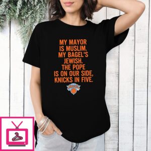 My Mayor Is Muslim My Bagel’s Jewish The Pope Is On Our Side Knicks In Five T-Shirt