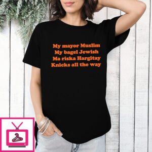 My Mayor Muslim My Bagel Jewish Ma Riska Hargitay Knicks All The Way T-Shirt