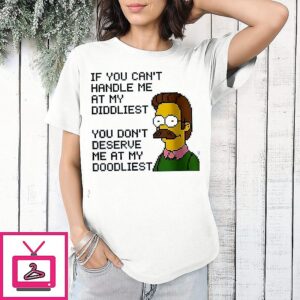 Ned Flanders If You Can’t Handle Me At My Diddliest You Don’t Deserve Me At My Doodliest T-Shirt