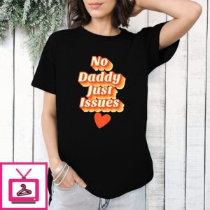 No Daddy Just Issues Love T-Shirt