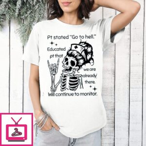 Nurse Skull Pt Stated Go To Hell Educated Pt That We Are Already Ther Will Continue To Monitor T-Shirt