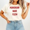 Perversion Made Flesh T-Shirt