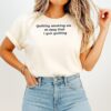 Quitting Smoking Was So Easy That I Quit Quitting T-Shirt