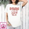 Radicalised By Empathy Heart T-Shirt