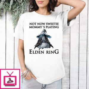 Ranni The Witch Not Now Sweetie Mommy’s Playing A Video Game T-Shirt