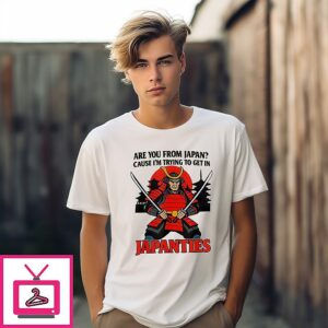 Samurai Are You From Japan Cause I’m Trying To Get In Japanties T-Shirt
