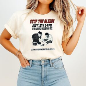 Stop The Bleed July 18th 2-6pm 5th Warb Houston Tx Learn Lifesaving First Aid Skills T-Shirt