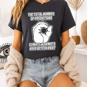 The Total Number Of Predic Tions Climate Alarmists Have Gotten Right T-Shirt