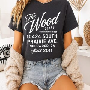 The Wood Class Inglewood’s Finest 10424 South Prairie Ave Inglewood Ca Since 2011 T-Shirt
