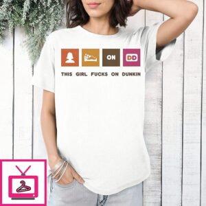 This Girl Fucks On Dunkin T-Shirt