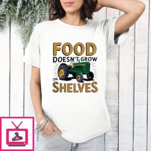 Tractor Food Doesn’t Grow On Shelves T-Shirt