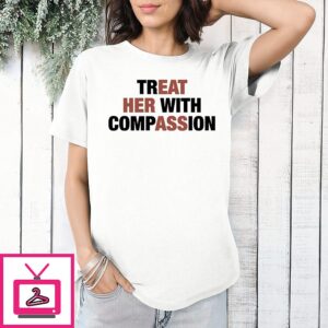 Treat Her With Compassion Text T-Shirt