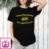 We Haven’t Had A Dog Attack Atf Since August 21st Of 1992 T-Shirt