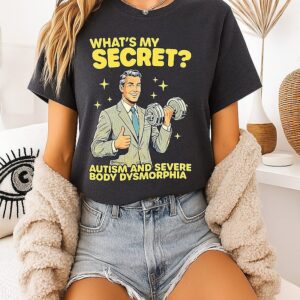 What’s My Secret Autism And Severe Body Dysmorphia T-Shirt