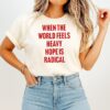 When The World Feels Heavy Hope Is Radical T-Shirt