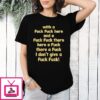 With A Fuck Fuck Here And A Fuck Fuck There Here A Fuck There A Fuck I Don’t Give A Fuck Fuck T-Shirt