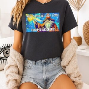 Wizard Well Played But Sadly I Cast Unwiped Asscheeks T-Shirt