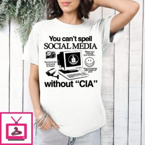 You Can’t Spell Social Media Without Cia T-Shirt