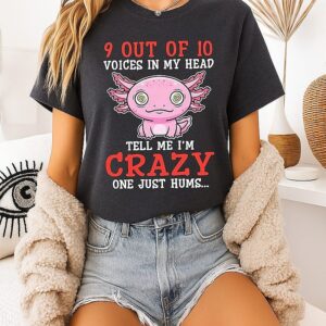 9 Out Of 10 Voices In My Head Tell Me I’m Crazy One Just Hums Axolotl T-Shirt
