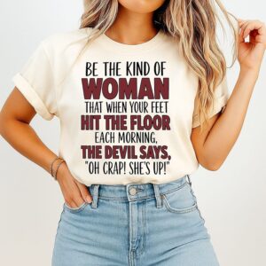 Be The Kind Of Woman The Devil Says Oh Crap She Is Up T-Shirt
