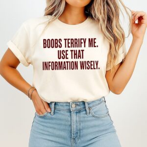 Boobs Terrify Me Use That Information Wisely T-Shirt
