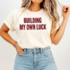 Building My Own Luck Inspirational Motivation T-Shirt